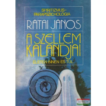 Rátai János - A szellem kalandjai - életen innen és túl