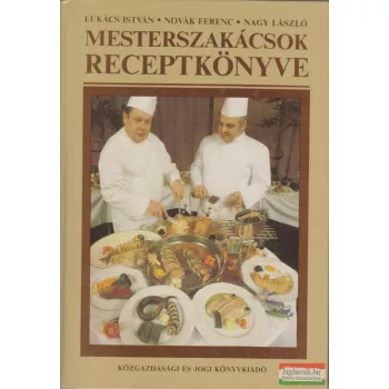   Lukács István-Novák Ferenc-Nagy László - Mesterszakácsok receptkönyve