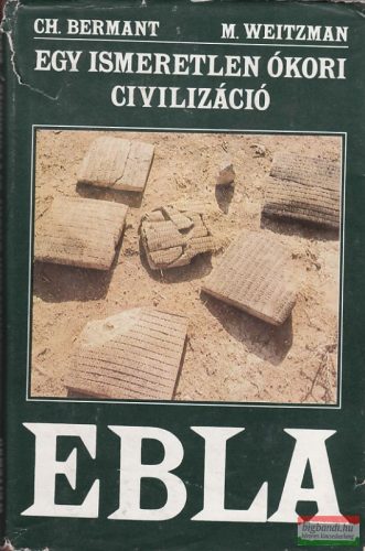 Chaim Bermant, Michael Weitzman - Egy ismeretlen ókori civilizáció: Ebla