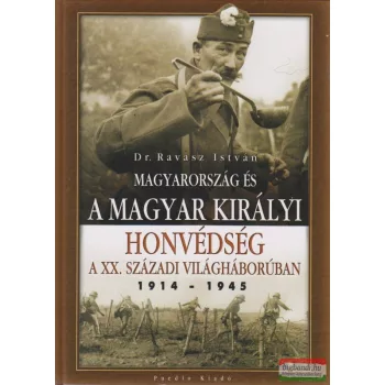   Dr. Ravasz István - Magyarország és a Magyar Királyi Honvédség a XX. századi világháborúban 1914-1945