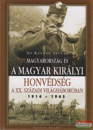 Dr. Ravasz István - Magyarország és a Magyar Királyi Honvédség a XX. századi világháborúban 1914-1945