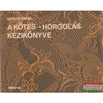 Bános Mária - A kötés - horgolás kézikönyve