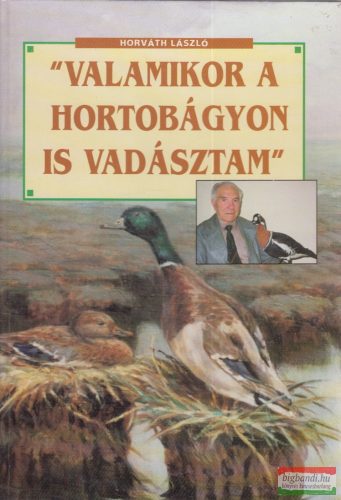 Horváth László - "Valamikor a Hortobágyon is vadásztam"