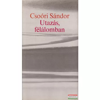 Csoóri Sándor - Utazás, félálomban