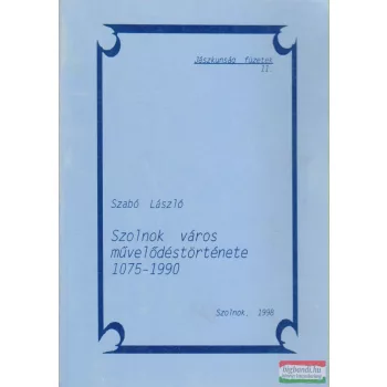   Szabó László - Szolnok város művelődéstörténete 1075-1990