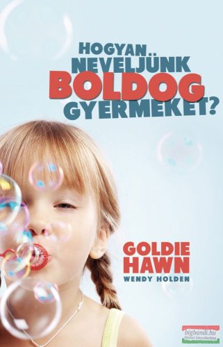 Goldie Hawn-Wendy Holden - Hogyan neveljünk boldog gyermeket?