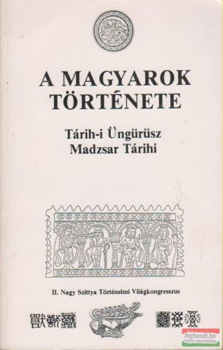 A magyarok története - Tárih-i Üngürüsz Madzsar Tárihi