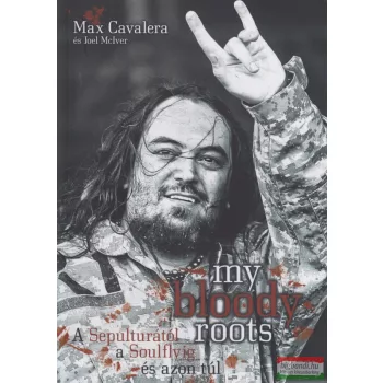   Max Cavalera és Joel McIver - My Bloody Roots – A Sepulturától a Soulfly-ig és azon túl