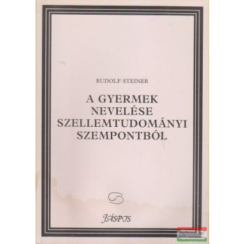   Rudolf Steiner - A gyermek nevelése szellemtudományi szempontból / Szabad iskola és a társadalmi Hármas Tagolódás