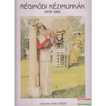 Régimódi kézimunkák 1906-1916