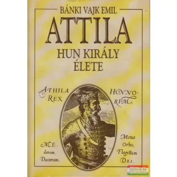 Bánki Vajk Emil - Attila hun király élete