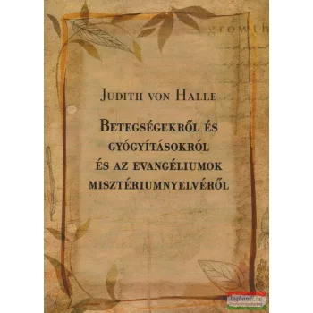   Judith von Halle - Betegségekről és gyógyításokról és az Evangéliumok misztériumnyelvéről