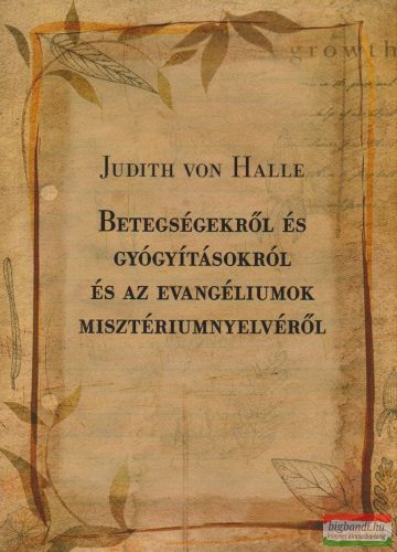 Judith von Halle - Betegségekről és gyógyításokról és az Evangéliumok misztériumnyelvéről