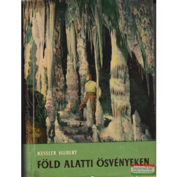Kessler Hubert - Föld alatti ösvényeken