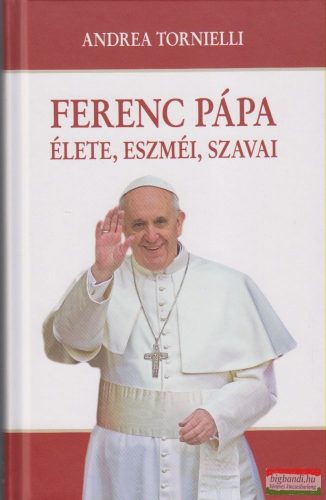 Ferenc pápa élete, eszméi, szavai