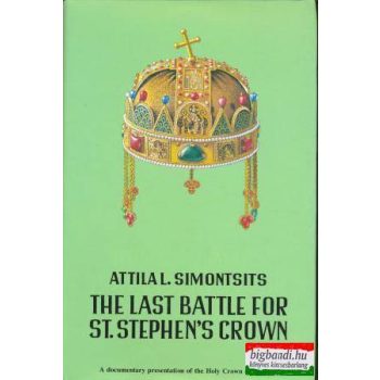   The Last Battle for St. Stephen's Crown - a Chronological Documentation
