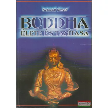 Schmidt József - Buddha élete és tanítása