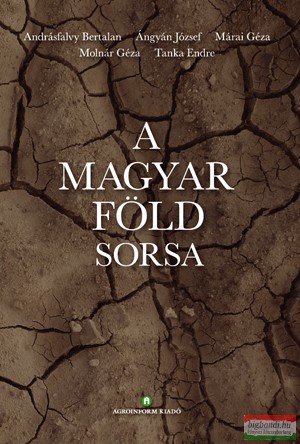 Andrásfalvy Bertalan, Molnár Géza, Márai Géza, Tanka Endre, Ángyán József - A magyar föld sorsa