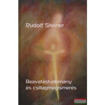 Rudolf Steiner - Beavatástudomány és csillagmegismerés