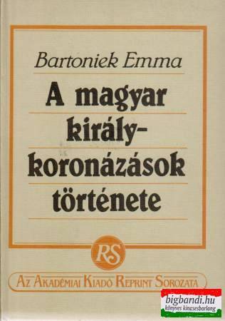 Bartoniek Emma - A magyar királykoronázások története