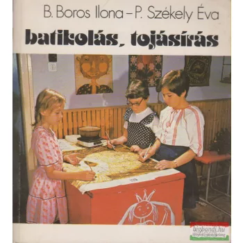 B. Boros Ilona, P. Székely Éva - Batikolás, tojásírás