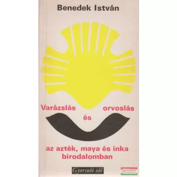   Benedek István - Varázslás és orvoslás az azték, maya és inka birodalomban