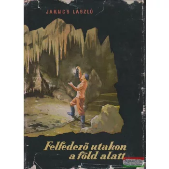 Jakucs László - Felfedező utakon a föld alatt