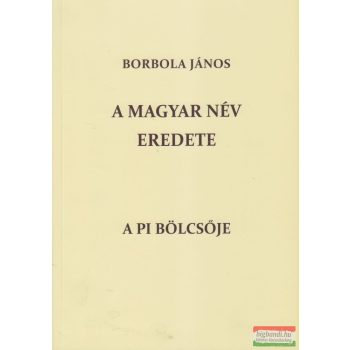 Borbola János - A magyar név eredete és a Pí bölcsője