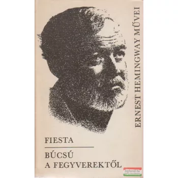 Ernest Hemingway - Fiesta / Búcsú a fegyverektől