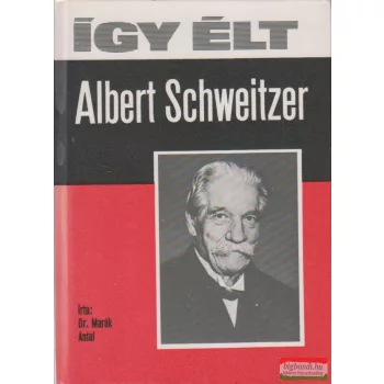 Dr. Marék Antal - Így élt Albert Schweitzer 