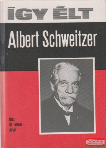 Dr. Marék Antal - Így élt Albert Schweitzer 