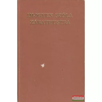 Friedrich Nietzsche - Im-igyen szóla Zarathustra