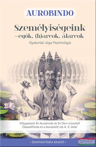 Sri Aurobindo - Személyiségeink - egók, (h)arcok, álarcok - Gyakorlati Jóga Pszichológia