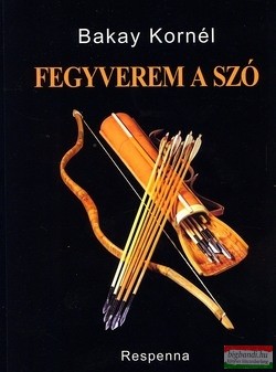 Bakay Kornél - Fegyverem a szó