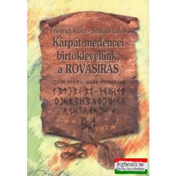   Friedrich Klára, Szakács Gábor - Kárpát-medencei birtoklevelünk, a rovásírás