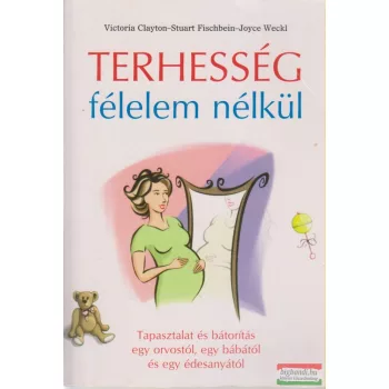   Victoria Clayton, Stuart Fischbein, Joyce Weckl - Terhesség félelem nélkül