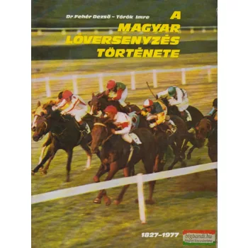   Török Imre, Dr. Fehér Dezső - A magyar lóversenyzés története (1827-1977)