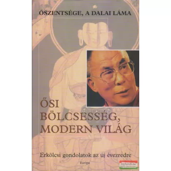   Őszentsége, a Dalai Láma - Ősi bölcsesség, modern világ - Erkölcsi gondolatok az új évezredre
