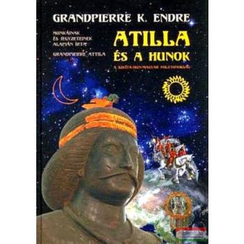   Grandpierre K. Endre - Grandpierre Attila - Atilla és a hunok