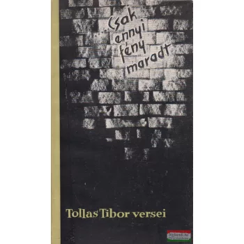 Tollas Tibor - ...Csak ennyi fény maradt 