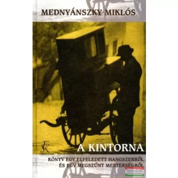   Mednyánszky Miklós - A kintorna - Könyv egy elfeledett hangszerről és egy megszűnt mesterségről