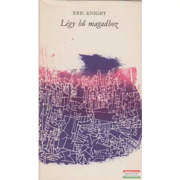 Eric Knight - Légy hű magadhoz