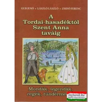   Gub Jenő-László László-Zsidó Ferenc - A Tordai-hasadéktól Szent Anna taváig - mondák, legendák, regék, tündérmesék