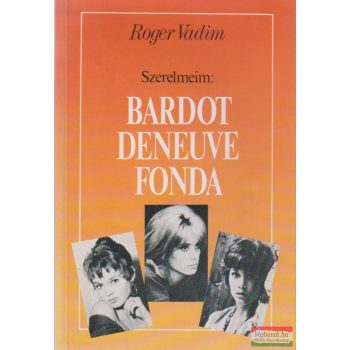 Roger Vadim - Szerelmeim: Bardot, Deneuve, Fonda