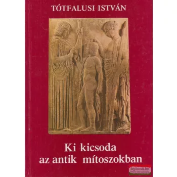 Tótfalusi István - Ki kicsoda az antik mítoszokban