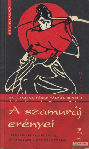 Kicune - A szamuráj erényei - Példabeszédek, legendák és tanmesék a hét fő erényről - Ha a szavak vérré válnak benned 