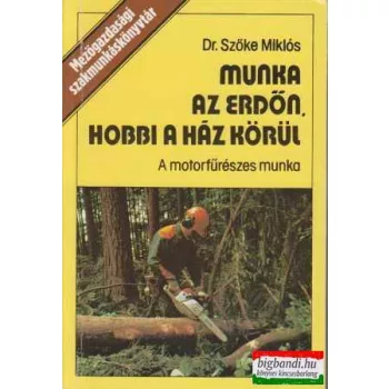   Munka az erdőn, hobbi a ház körül - A motorosfűrészes munka