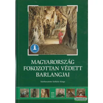   Székely Kinga szerk. - Magyarország fokozottan védett barlangjai