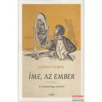   Csányi Vilmos - Íme, az ember - A humánetológus szemével