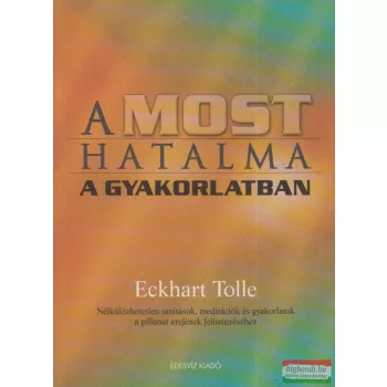 Eckhart Tolle - A most hatalma a gyakorlatban